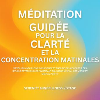 [French] - Méditation Guidée Pour La Clarté Et La Concentration Matinales: S’éveiller Avec Pleine Conscience Et Énergie Calme Grâce À Des Rituels Et Techniques Favorisant Équilibre Mental, Harmonie Et Mental Positif