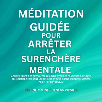 [French] - Méditation Guidée Pour Arrêter La Surenchère Mentale: Apaiser L’esprit Et Retrouver Le Calme Avec Des Pratiques De Pleine Conscience Réduisant Les Pensées Et Favorisant Quiétude, Mental Positif Et Renouveau