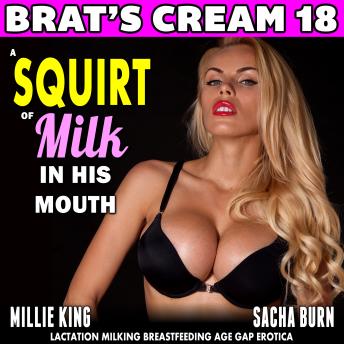 A Squirt of Milk in His Mouth : Brat’s Cream 18: Lactation Milking Breastfeeding Age Gap Erotica