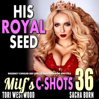 His Royal Seed: MILF’s C-Shots 36: Regency Cougar Sex Virgin Man Breeding Erotica