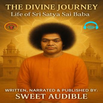 The Divine Journey: Life of Sri Satya Sai Baba