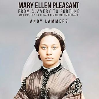 Mary Ellen Pleasant: From Slavery to Fortune America’s First Self Made Female Multimillionaire