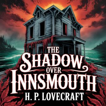 The Shadow Over Innsmouth: A Classic Cosmic Horror Story of Ancient Secrets and Supernatural Terror