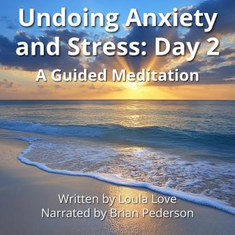 Undoing Anxiety and Stress: Day 2: A Guided Meditation
