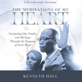 The Meditations of My Heart: Navigating Life, Family, and Marriage Through the Compass of God’s Word