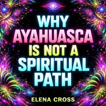 Why Ayahuasca Is Not a Spiritual Path