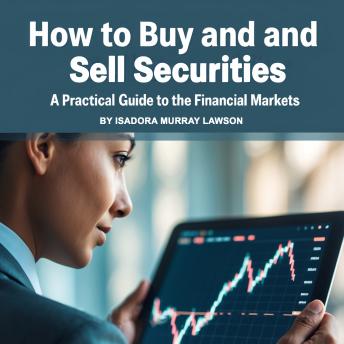 How to Buy and Sell Securities: A Practical Guide to the Financial Markets