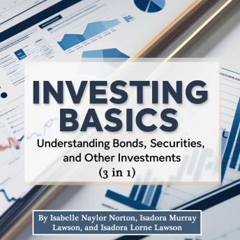 Investing Basics: Understanding Bonds, Securities, and Other Investments (3 in 1)