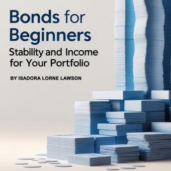 Bonds for Beginners: Stability and Income for Your Portfolio