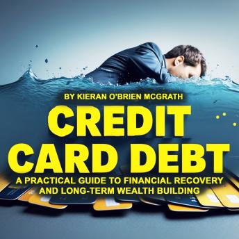 Credit Card Debt: A Practical Guide to Financial Recovery and Long-Term Wealth Building