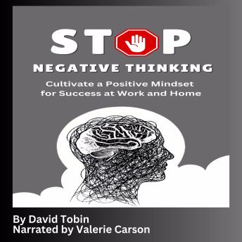Stop Negative Thinking: Cultivate a Positive Mindset for Success at Work and Home