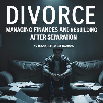 Divorce: Managing Finances and Rebuilding After Separation