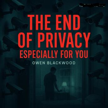 The End of Privacy — Especially for YouThe End of Privacy — Especially for You : Owen Blackwood The End of Privacy — Especially for YouThe End of Privacy — Especially for You : Owen Blackwood