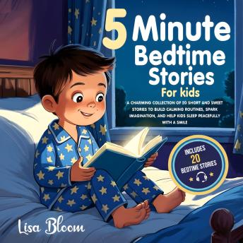 5-Minute Bedtime Stories for Kids: A Charming Collection of 20 Short and Sweet Stories to Build Calming Routines, Spark Imagination, and Help Kids Sleep Peacefully with a Smile