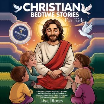Christian Bedtime Stories for Kids: A Soothing Storybook of Jesus’s Miracles and Bible Lessons to Help Kids Learn Christian Values, Grow Closer to God, and Fall Asleep with Faith and Peace
