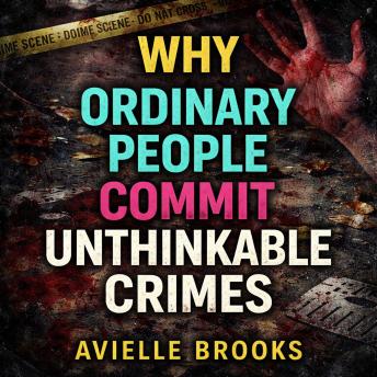 Why Ordinary People Commit Unthinkable Crimes