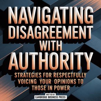 Navigating Disagreement With Authority: Strategies For Respectfully Voicing Your Opinions To Those In Power