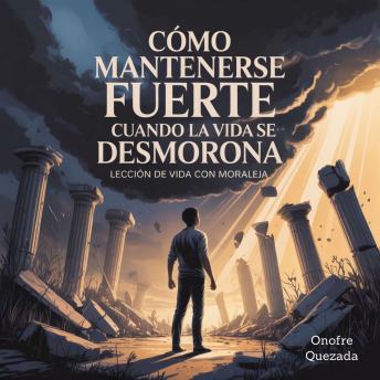 [Spanish] - Cómo mantenerse fuerte cuando la vida se desmorona -  Lección de vida con moraleja