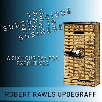 The Subconscious Mind In Business: A Six Hour Day For Executives