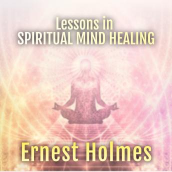 Lessons in Spiritual Mind Healing: Explaining the Science of Spirituality