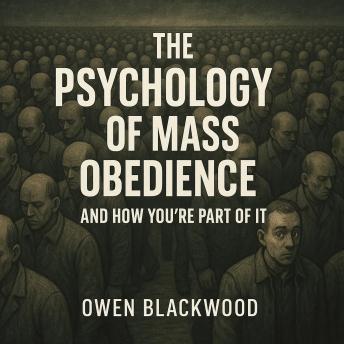 The Psychology of Mass Obedience — And How You're Part of It