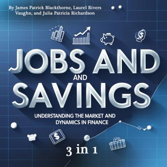 Jobs and Savings: Understanding the Market and Dynamics in Finance