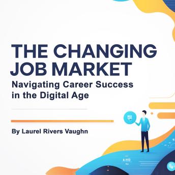 The Changing Job Market: Navigating Career Success in the Digital Age