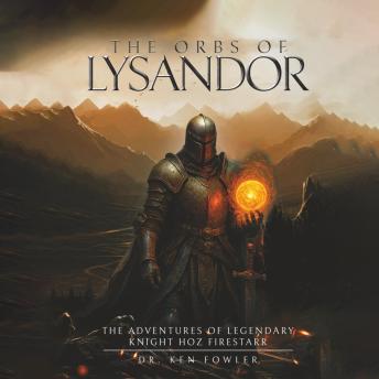 The Orbs of Lysandor: The Adventures of Legendary Knight Hoz Firestarr
