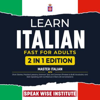 Learn Italian Fast for Adults: Master Italian with Short Stories, Practical Lessons, Grammar Tips, and Common Phrases to Build Vocabulary and Start Speaking with Confidence in Real-Life Conversations