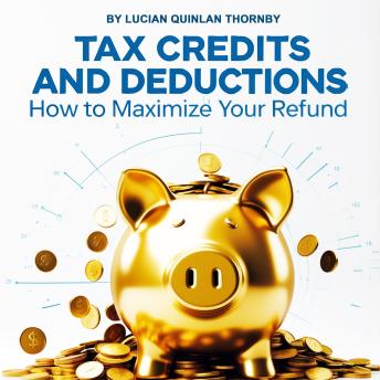 Tax Credits and Deductions: How to Maximize Your Refund