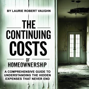 The Continuing Costs of Homeownership: A Comprehensive Guide to Understanding the Hidden Expenses That Never End