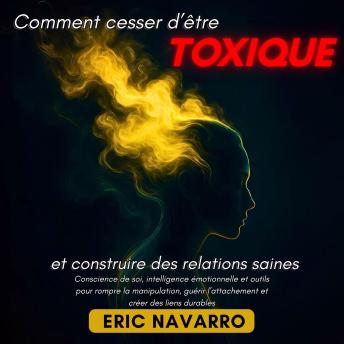 [French] - Comment cesser d’être toxique et construire des relations saines: Conscience de soi, intelligence émotionnelle et outils pour rompre la manipulation, guérir l’attachement et créer des liens durables