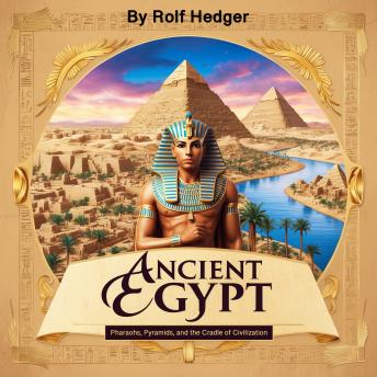Ancient Egypt: Pharaohs, Pyramids, and the Cradle of Civilization