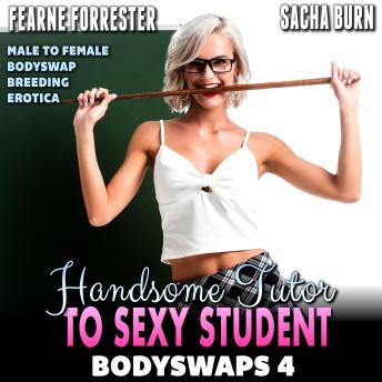Handsome Tutor To Sexy Student : Bodyswaps 4: Male To Female Bodyswap Breeding Erotica