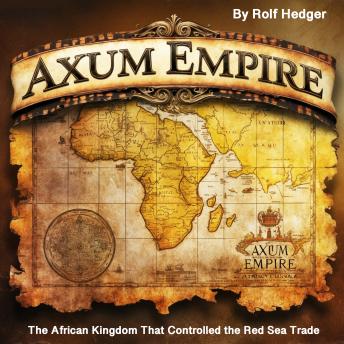 Axum Empire: The African Kingdom That Controlled the Red Sea Trade