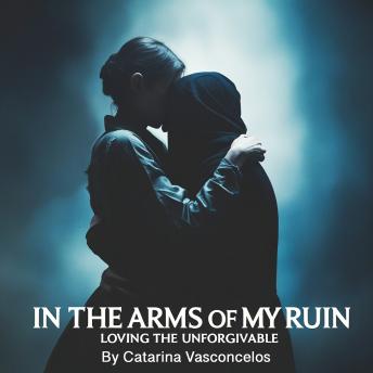 In the Arms of My Ruin: Loving the Unforgivable