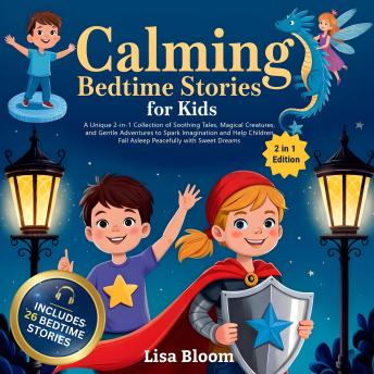 Calming Bedtime Stories for Kids: A Unique 2-in-1 Collection of Soothing Tales, Magical Creatures, and Gentle Adventures to Spark Imagination and Help Children Fall Asleep Peacefully with Sweet Dreams