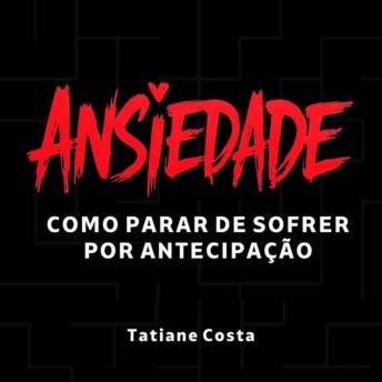 [Portuguese] - Ansiedade: Como parar de sofrer por antecipação