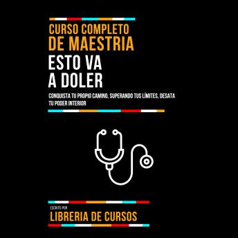 [Spanish] - Curso Completo De Maestria Esto Va A Doler: Lecciones De Sacrificio, Empatía Y Resistencia En La Vida De Un Medico