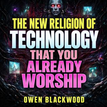 The New Religion of Technology That You Already Worship