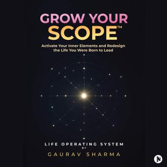 Grow Your Scope: Activate Your Inner Elements and Redesign the Life You Were Born to Lead