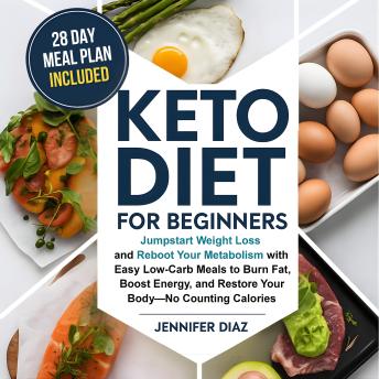 Keto Diet for Beginners: Jumpstart Weight Loss and Reboot Your Metabolism With Easy Low-Carb Meals to Burn Fat, Boost Energy, and Restore Your Body—No Counting Calories