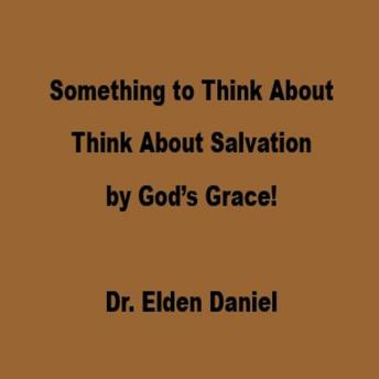Audiobook: Something to Think About: Think About Salvation by God’s Grace!Something to Think About: Think About Salvation by God’s Grace! by Dr. Elden Daniel episode artwork