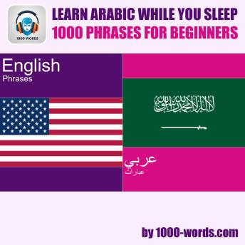 Learn Arabic while you sleep - 1000 phrases for beginners: 1000 phrases for beginners