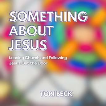 Something About Jesus: Leaving Church and Following Jesus Out the Door