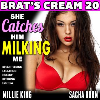 She Catches Him Milking Me : Brat’s Cream 20: Breastfeeding, Lactation, Hucow Breeding Erotica