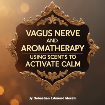 Vagus Nerve and Aromatherapy: Using Scents to Activate Calm