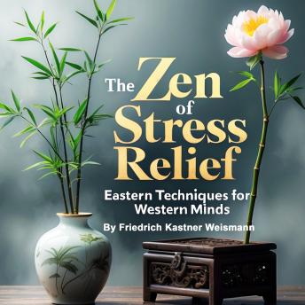 The Zen of Stress Relief: Eastern Techniques for Western Minds