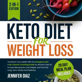 Keto Diet for Weight Loss: Transform Your Health With the Ketogenic Diet—A No-Calorie-Counting Guide for Women Over 50 to Ease Menopause, Lose Weight, and Promote Long-Term Vitality and Wellness