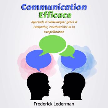 [French] - Communication Efficace: Apprends à communiquer grâce à l’empathie, l’authenticité et la compréhension